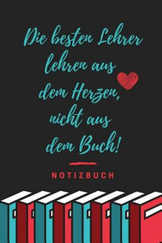 Die Besten Lehrer Lehren Aus Dem Herzen, Nicht Aus Dem Buch! Notizbuch: A5 Notizbuch punktiert als Geschenk für Lehrer - Abschiedsgeschenk für Erziehe