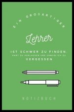 Ein Grossartiger Lehrer Ist Schwer Zu Finden, Hart Zu Verlassen Und Unmöglich Zu Vergessen Notizbuch: A5 Notizbuch punktiert als Geschenk für Lehrer -
