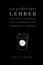 Ein Grossartiger Lehrer Ist Schwer Zu Finden, Hart Zu Verlassen Und Unmöglich Zu Vergessen Notizbuch: A5 Notizbuch punktiert als Geschenk für Lehrer -