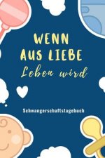 Wenn Aus Liebe Leben Wird Schwangerschaftstagebuch: A5 Tagebuch mit schönen Spruch als Geschenk für Schwangere - Geschenkidee für werdene Mütter - Sch