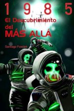 1985: El descubrimiento del Más Allá La historia completa de como unos científicos de San Francisco descubrieron que la muer