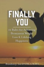 Finally You: 12 Rules for Achieving Permanent Weight Loss and Lifelong Happiness