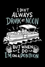 I Don't Always Drink At Noon But When I Do I'm On A Pontoon: 120 Pages I 6x9 I Music Sheet I Funny Boating, Sailing & Vacation Gifts