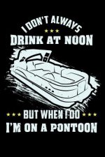 I Don't Always Drink At Noon But When I Do I'm On A Pontoon: 120 Pages I 6x9 I Music Sheet I Funny Boating, Sailing & Vacation Gifts