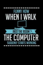 Funny How When I Walk Into The Room The Computer Suddenly Starts Working: 120 Pages I 6x9 I Music Sheet I Funny Computer And Tech Gadget Gifts