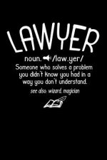 Lawyer noun. /law.yer/ Someone Who Solves A Problem You Didn't Know You Had In A way You don't Unterstand See Also: Wizard, Magican: 120 Pages I 6x9 I