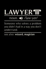 Lawyer noun. /law.yer/ Someone Who Solves A Problem You Didn't Know You Had In A way You don't Unterstand See Also: Wizard, Magican: 120 Pages I 6x9 I