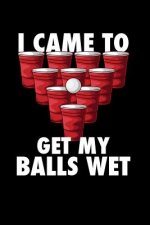 I Came To Get My Balls Wet: 120 Pages I 6x9 I Music Sheet I Funny Alcohol, Drinking & Table Tennis Gift