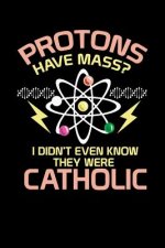 Protons Have Mass: 120 Pages I 6x9 I Music Sheet I Funny Physics, Mathematics & Religion Gifts