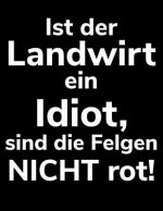 Ist der Landwirt ein Idiot, sind die Felgen nicht rot!: A4 kariertes Notizbuch für einen Landwirt oder Lohner in der Landwirtschaft als Geschenk
