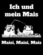 Ich und mein Mais Maisi, Maisi, Mais: A4 kariertes Notizbuch mit einem Maishäcksler für einen Landwirt oder Lohner in der Landwirtschaft als Geschenk
