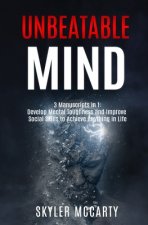 Unbeatable Mind: Develop Mental Toughness And Improve Social Skills To Achieve Anything You Want In Life