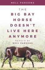 The Big Bay Horse Doesn't Live Here Anymore: Memoir by Nell Parsons