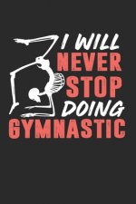 I Will Never Stop Doing Gymnastic: A5 Notizbuch kariert - Gymnastik Fitness Pilates Workout - Geschenk Geburtstag
