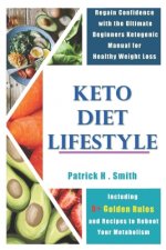 Keto Diet Lifestyle: Regain Confidence with the Ultimate Beginners Ketogenic Manual for Healthy Weight Loss Including 5+ Golden Rules and R