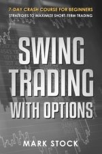 Swing Trading with Options: 7-Day crash course for Beginners, Strategies to maximize short-term Trading