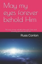 May my eyes forever behold Him: The way of true salvation through Christ and ensuring yourself eternal life