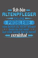 Ich bin Altenpfleger Ich löse Probleme von denen du nicht weisst dass du sie hast auf eine Weise die du nicht verstehst: Wochenplaner für ein ganzes J