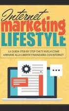 Internet Marketing Lifestyle: La Guida step-by-step che ti rivela come Arrivare alla libert? finanziaria con Internet