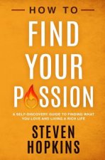 How to Find your Passion: A Self-Discovery Guide to Finding What You Love and Living a Rich Life