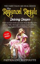 The Rapunzel Result, Delving Deeper: Find out how God can turn Your Reality into a Fairy Tale, through Lessons Learned from a Long-haired Girl locked