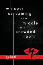 Whisper Screaming in the Middle of a Crowded Room
