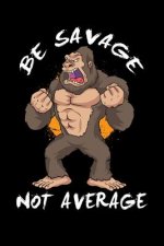 Be Savage Not Average: 120 Pages I 6x9 I Graph Paper 4x4 I Funny Motivation & Weight Lifting Gifts