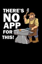 There's No App For This!: 120 Pages I 6x9 I Graph Paper 4x4 I Funny Metalworker, Ironworker & Smith Hammer Gifts