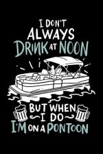 I Don't Always Drink At Noon But When I Do I'm On A Pontoon: 120 Pages I 6x9 I Graph Paper 4x4 I Funny Boating, Sailing & Vacation Gifts