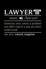 Lawyer noun. /law.yer/ Someone Who Solves A Problem You Didn't Know You Had In A way You don't Unterstand See Also: Wizard, Magican: 120 Pages I 6x9 I