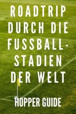 Roadtrip durch die Fussball-Stadien der Welt Hopper Guide: für Groundhopper zum selber eintragen, 110 Seiten für die schönsten Fußballerlebnisse und S