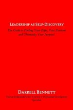 Leadership as Self-Discovery: The Guide to Finding Your Gifts, Your Passions and Ultimately Your Purpose!