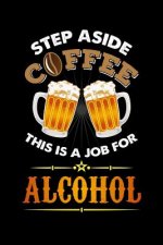 Step Aside Coffee This Is A Job for Alcohol: 120 Pages I 6x9 I Graph Paper 5x5 I Cool Craft Beer, Caffeine & Liquor Gifts