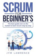 Scrum for Beginner's: The Best Guide Ever On The Market To Learn SRUM Step By Step