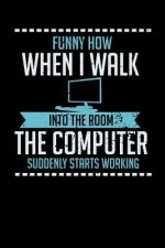 Funny How When I Walk Into The Room The Computer Suddenly Starts Working: 120 Pages I 6x9 I Graph Paper 5x5 I Funny Computer And Tech Gadget Gifts