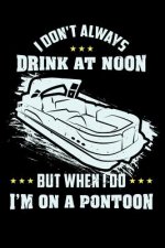 I Don't Always Drink At Noon But When I Do I'm On A Pontoon: 120 Pages I 6x9 I Graph Paper 5x5 I Funny Boating, Sailing & Vacation Gifts