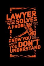 Lawyer Someone Who Solves A Problem You Dodn't Know You Had In A way You don't Unterstand: 120 Pages I 6x9 I Graph Paper 5x5 I Funny Lawyer And Advoca