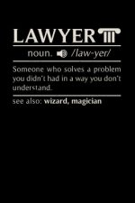 Lawyer noun. /law.yer/ Someone Who Solves A Problem You Didn't Know You Had In A way You don't Unterstand See Also: Wizard, Magican: 120 Pages I 6x9 I