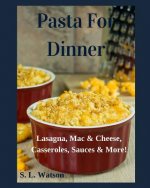 Pasta For Dinner: Lasagna, Mac & Cheese, Casseroles, Sauces & More!