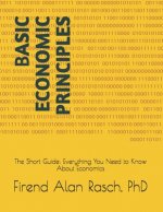 Basic Economic Principles: The Short Guide: Everything You Need to Know About Economics