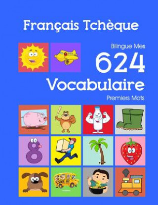 Français Tch?que Bilingue Mes 624 Vocabulaire Premiers Mots: Francais Tcheque imagier essentiel dictionnaire ( French Czech flashcards )