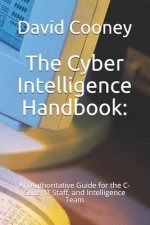The Cyber Intelligence Handbook: : An Authoritative Guide for the C-Suite, IT Staff, and Intelligence Team