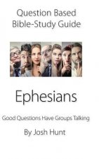 Question-based Bible Study Guide -- Ephesians: Good Questions Have Groups Talking
