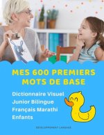 Mes 600 Premiers Mots de Base Dictionnaire Visuel Junior Bilingue Français Marathi Enfants: Apprendre a lire livre pour développer le vocabulaire des