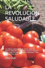 La Revolucion Saludable: Los últimos hallazgos de la ciencia sobre los mejores alimentos y dietas para mejorar nuestra salud, bajar de peso, pr