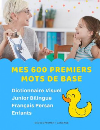 Mes 600 Premiers Mots de Base Dictionnaire Visuel Junior Bilingue Français Persan Enfants: Apprendre a lire livre pour développer le vocabulaire des b