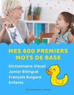 Mes 600 Premiers Mots de Base Dictionnaire Visuel Junior Bilingue Français Bulgare Enfants: Apprendre a lire livre pour développer le vocabulaire des