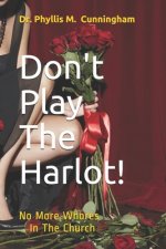 Don't Play The Harlot!: No More Whores In The Church