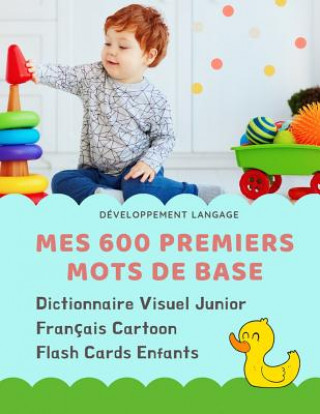 Mes 600 Premiers Mots de Base Dictionnaire Visuel Junior Français Cartoon Flash Cards Enfants: Apprendre a lire livre pour développer le vocabulaire d