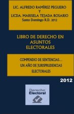 Libro de Derecho En Asuntos Electorales: Compendio de Sentencias... Un A?o de Jurisprudencias Electorales 2012